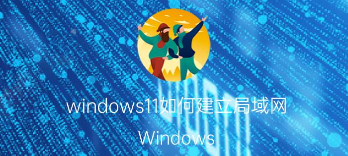 windows11如何建立局域网 Windows 11局域网建立